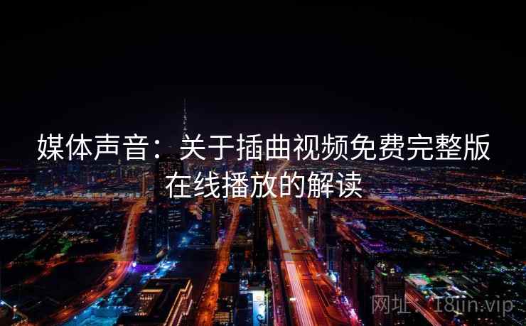 媒体声音：关于插曲视频免费完整版在线播放的解读