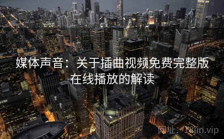 媒体声音：关于插曲视频免费完整版在线播放的解读