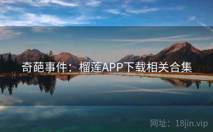 奇葩事件：榴莲APP下载相关合集
