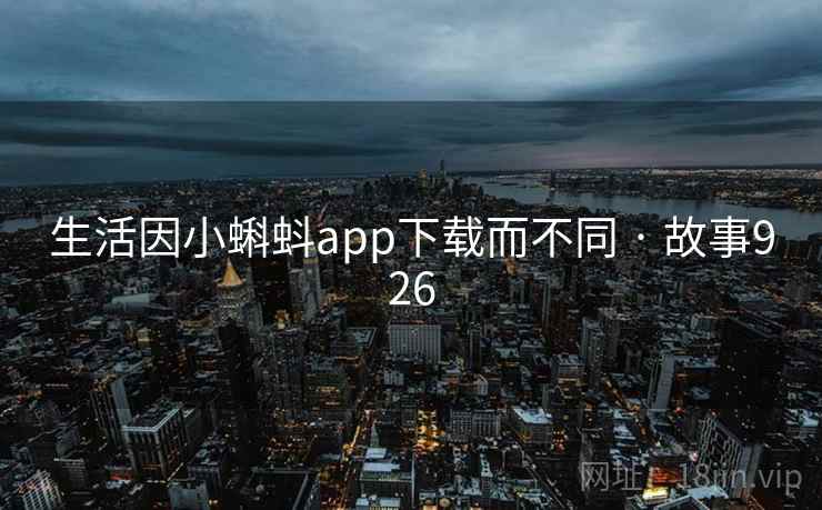生活因小蝌蚪app下载而不同 · 故事926